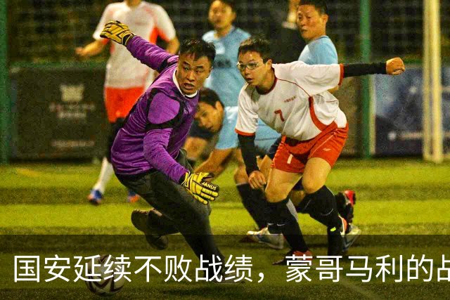 国安延续不败战绩，蒙哥马利的战术与团队精神助力